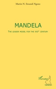 Martin N. Etoundi Ngono - Mandela, the leader model for the XXI st century.