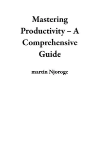 Mastering Productivity – A Comprehensive Guide