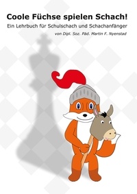 Martin Nyenstad - Coole Füchse spielen Schach - Ein Lehrbuch für Schulschach und Schachanfänger.