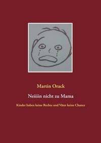 Martin Orack - Neiiiin nicht zu Mama - Kinder haben keine Rechte und Väter keine Chance.