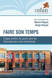 Martin Pâquet et Serge Dupuis - Faire son temps - Usages publics du passé dans les francophonies nord-américaines.