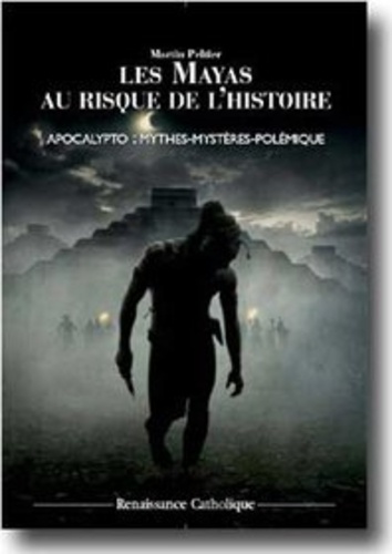 Martin Peltier - Les mayas au risque de l histoire apocalypto mythes, mysteres, polemiques.