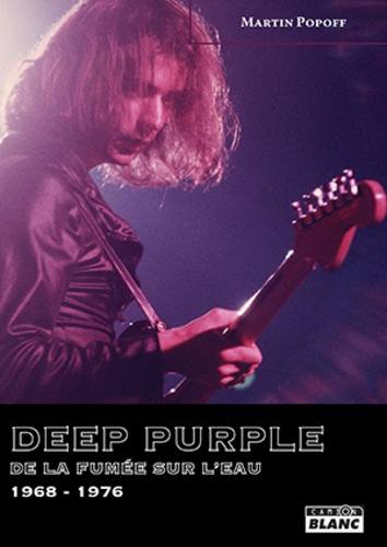 Martin Popoff - Deep Purple - De la fumée sur l'eau (1968-1976).