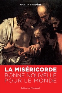 Martin Pradère - La miséricorde, bonne nouvelle pour le monde.