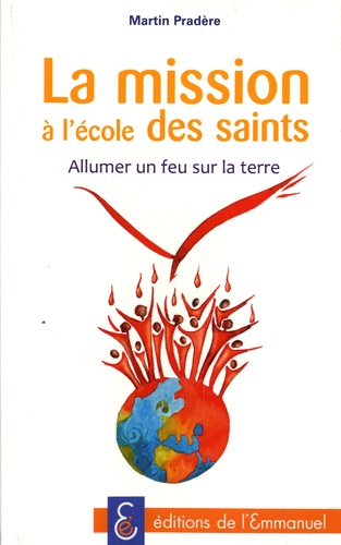 Martin Pradère - La mission à l'école des saints - Allumer un feu sur la terre.