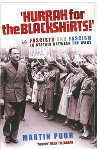Martin Pugh - "Hurrah for the Blackshirts !" - Fascists and Fascism in Britain Between the Wars.