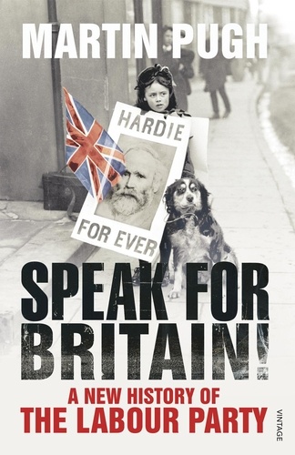 Martin Pugh - Speak for Britain! - A New History of the Labour Party.