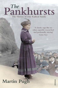 Martin Pugh - The Pankhursts - The History of One Radical Family.