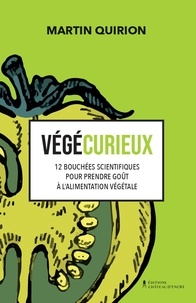 Martin Quirion - Végécurieux - 12 bouchées scientifiques pour prendre goût à l'alimentation végétale.