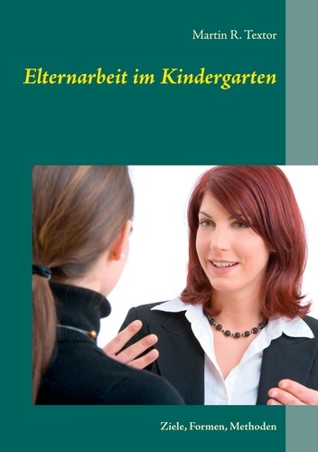 Martin R. Textor - Elternarbeit im Kindergarten - Ziele, Formen, Methoden.