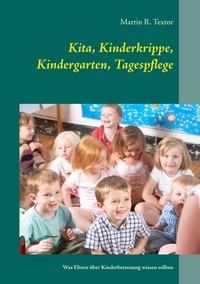 Martin R. Textor - Kita, Kinderkrippe, Kindergarten, Tagespflege - Was Eltern über Kinderbetreuung wissen sollten.