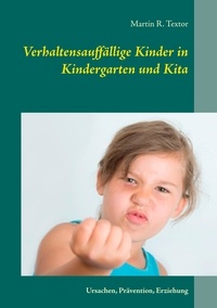 Martin R. Textor - Verhaltensauffällige Kinder in Kindergarten und Kita - Ursachen, Prävention, Erziehung.