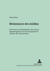 Martin Rass - Résistances des médias - Une lecture transdisciplinaire de la presse hugenbergienne suivi de Propaganda im Zeitalter der Massenmedien.
