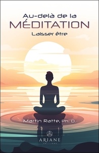 Martin Ratte - Au-delà de la Méditation - Laisser être.