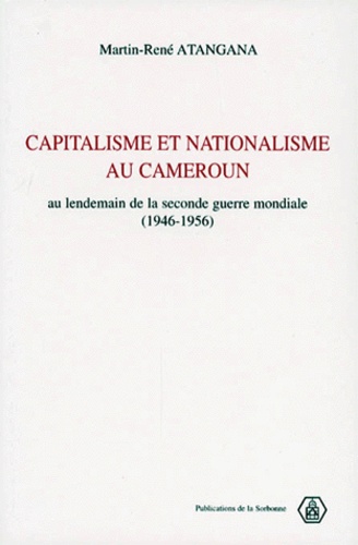 Martin-René Atangana - CAPITALISME ET NATIONALISME AU CAMEROUN. - Au lendemain de la seconde guerre  mondiale (1946-1956).