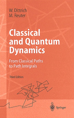 Martin Reuter et Walter Dittrich - Classical And Quantum Dynamics. From Classical Paths To Path Integrals, 3rd Edition.