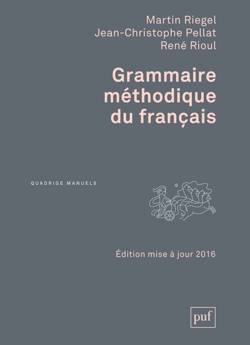 Martin Riegel et Jean-Christophe Pellat - Grammaire méthodique du français.