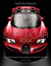 Martin Roach - The Supercar Book - The Complete Guide to the Machines that Make Our Jaws Drop.