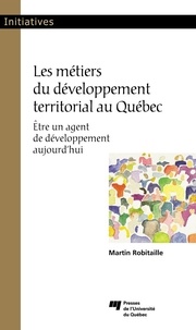 Martin Robitaille - Les métiers du développement territorial au Québec - Être un agent de développement aujourd’hui.