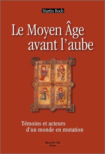 Le Moyen Age avant l'aube. Témoins et acteurs d'un monde en mutation