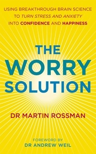 Martin Rossman - The Worry Solution - Using breakthrough brain science to turn stress and anxiety into confidence and happiness.