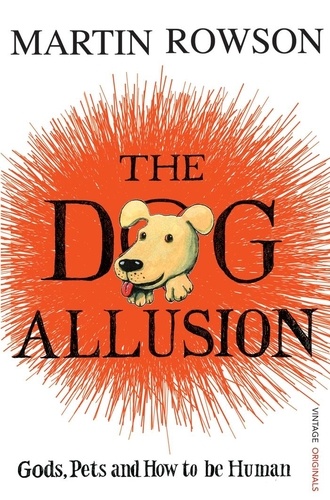 Martin Rowson - The Dog Allusion - Gods, Pets and How to be Human.