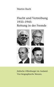 Martin Ruch - Flucht und Vertreibung 1933 - 1945: Rettung in der Fremde - Jüdische Offenburger im Ausland. Vier biographische Skizzen.