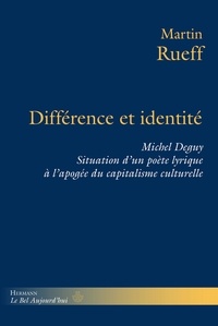 Martin Rueff - Différence et identité - Michel Deguy, situation d'un poète lyrique à l'apogée du capitalisme culturel.