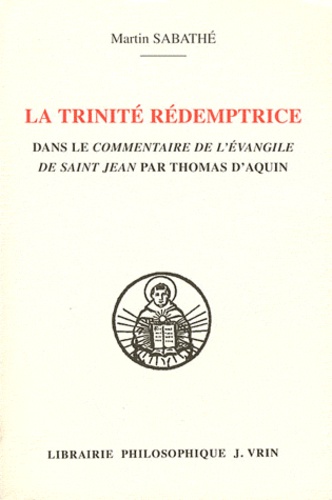 Martin Sabathé - La Trinité rédemptrice dans le Commentaire de l'évangile de saint Jean par Thomas d'Aquin.