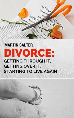  Martin Salter - Divorce: Getting Through It, Getting Over It, Starting To Live Again.