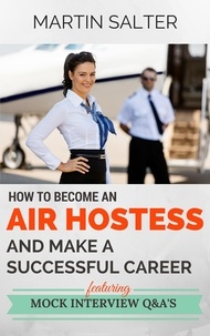  Martin Salter - How To Become An Air Hostess,  And Make A Successful Career. Featuring Mock Interview Q&amp;A’s.