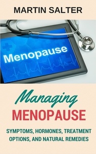 Martin Salter - Managing Menopause - Symptoms, Hormones, Treatment Options, And Natural Remedies.
