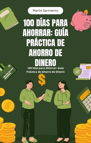  Martín Sarmiento - 100 Días para Ahorrar: Guía Práctica de Ahorro de Dinero.