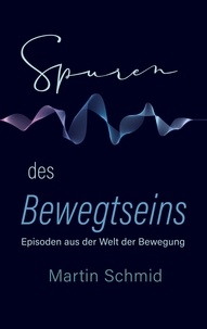 Martin Schmid - Spuren des Bewegtseins - Episoden aus der Welt der Bewegung.