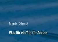 Martin Schmid - Was für ein Tag für Adrian - Eine gute-Nacht-Geschichte.