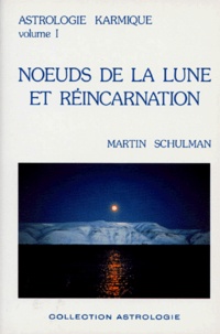 Martin Schulman - Astrologie Karmique. Tome 1, Les Noeuds De La Lune Et Reincarnation.