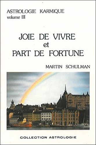 Martin Schulman - Astrologie Karmique. Tome 3, Joie De Vivre Et Part De Fortune.