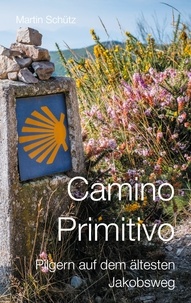 Martin Schütz - Camino Primitivo - Pilgern auf dem ältesten Jakobsweg.