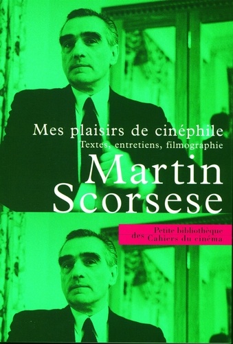 Martin Scorsese - Mes plaisirs de cinéphile - Textes, entretiens, filmographie.