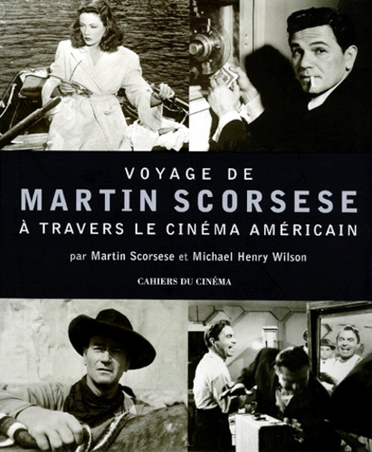 Martin Scorsese et Michael-Henry Wilson - Voyage De Martin Scorsese A Travers Le Cinema Americain.