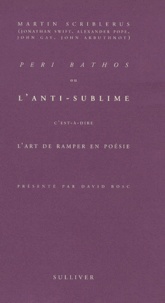 Martin Scriblerus - Peri Bathos ou l'anti-sublime - C'est-à-dire l'art de ramper en poésie.