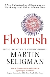 Martin Seligman - Flourish - A New Understanding of Happiness and Wellbeing: The practical guide to using positive psychology to make you happier and healthier.
