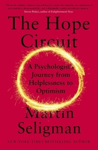 Martin Seligman - The Hope Circuit - A Psychologist's Journey from Helplessness to Optimism.