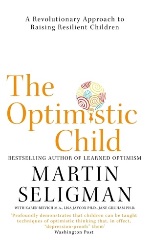 The Optimistic Child. A Revolutionary Approach to Raising Resilient Children