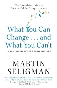 Martin Seligman - What You Can Change. . . and What You Can't - The Complete Guide to Successful Self-Improvement.