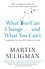 What You Can Change. . . and What You Can't. The Complete Guide to Successful Self-Improvement