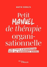 Martin Serralta - Petit manuel de thérapie organisationnelle - Cinq étapes d'introspection pour une performance durable.