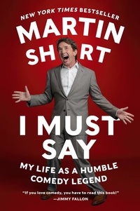 Martin Short - I Must Say - My Life As a Humble Comedy Legend.