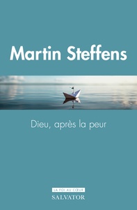 Martin Steffens - Dieu, après la peur.