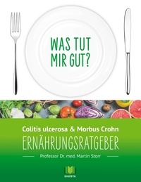 Martin Storr - Ernährungsratgeber Colitis ulcerosa und Morbus Crohn - Was tut mir gut? Ein Kompass durch den Ernährungsdschungel..